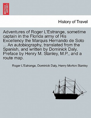 Adventures of Roger L'Estrange, Sometime Captain in the Florida Army of His Excellency the Marquis Hernando de Soto ... an Autobiography, Translated f