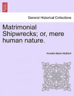 Matrimonial Shipwrecks; Or, Mere Human Nature. Vol. I.