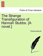 Strange Transfiguration of Hannah Stubbs. [A Novel.]