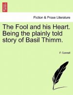 Fool and His Heart. Being the Plainly Told Story of Basil Thimm.