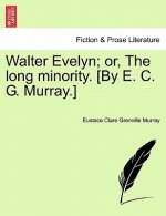 Walter Evelyn; Or, the Long Minority. [By E. C. G. Murray.]