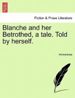 Blanche and Her Betrothed, a Tale. Told by Herself.
