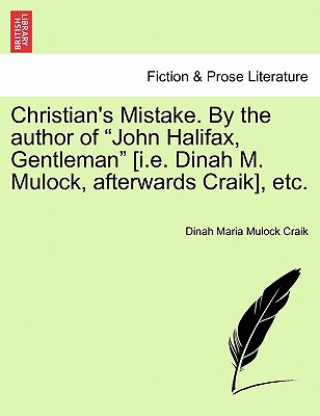 Christian's Mistake. by the Author of John Halifax, Gentleman [I.E. Dinah M. Mulock, Afterwards Craik], Etc.