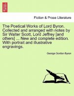 Poetical Works of Lord Byron. Collected and Arranged with Notes by Sir Walter Scott, Lord Jeffrey [And Others] ... New and Complete Edition. with
