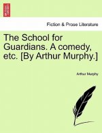 School for Guardians. a Comedy, Etc. [by Arthur Murphy.]