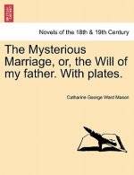 Mysterious Marriage, Or, the Will of My Father. with Plates.