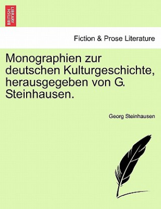 Monographien Zur Deutschen Kulturgeschichte, Herausgegeben Von G. Steinhausen.