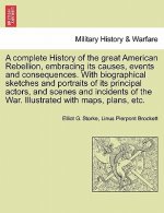 Complete History of the Great American Rebellion, Embracing Its Causes, Events and Consequences. with Biographical Sketches and Portraits of Its Princ