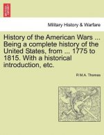 History of the American Wars ... Being a Complete History of the United States, from ... 1775 to 1815. with a Historical Introduction, Etc.