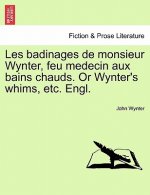 Les Badinages de Monsieur Wynter, Feu Medecin Aux Bains Chauds. or Wynter's Whims, Etc. Engl.