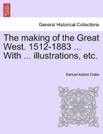 Making of the Great West. 1512-1883 ... with ... Illustrations, Etc.