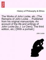 Works of John Locke, etc. (The Remains of John Locke ... Published from his original manuscripts.-An account of the life and writings of John Locke [b