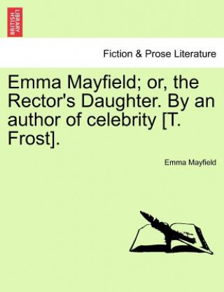 Emma Mayfield; Or, the Rector's Daughter. by an Author of Celebrity [T. Frost].