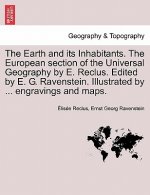 Earth and Its Inhabitants. the European Section of the Universal Geography by E. Reclus. Edited by E. G. Ravenstein. Illustrated by ... Engravings
