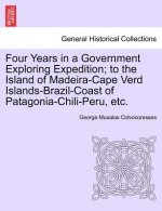 Four Years in a Government Exploring Expedition; To the Island of Madeira-Cape Verd Islands-Brazil-Coast of Patagonia-Chili-Peru, Etc.