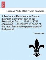 Ten Years' Residence in France During the Severest Part of the Revolution; From ... 1787 to 1797, Containing ... Anecdotes of Some of the Most Remarka