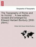 Topography of Rome and its Vicinity ... A new edition, revised and enlarged by Edward Herbert Bunbury. [With plans.]