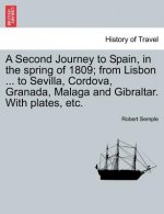 Second Journey to Spain, in the Spring of 1809; From Lisbon ... to Sevilla, Cordova, Granada, Malaga and Gibraltar. with Plates, Etc.