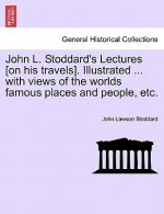 John L. Stoddard's Lectures [On His Travels]. Illustrated ... with Views of the Worlds Famous Places and People, Etc. Vol. X