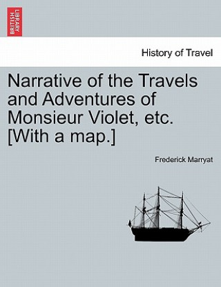 Narrative of the Travels and Adventures of Monsieur Violet, Etc. [With a Map.]