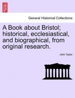 Book about Bristol; Historical, Ecclesiastical, and Biographical, from Original Research.