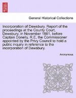 Incorporation of Dewsbury. Report of the Proceedings at the County Court, Dewsbury, in November 1861, Before Captain Donelly, R.E, the Commissioner Ap
