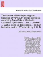 Twenty-Four Views Displaying the Beauties of Yarmouth and Its Environs, Extending from Caister Castle to Lowestoft Light-House ... by J. Lambert ... w