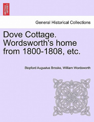 Dove Cottage. Wordsworth's Home from 1800-1808, Etc.