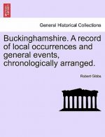 Buckinghamshire. a Record of Local Occurrences and General Events, Chronologically Arranged.