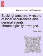 Buckinghamshire. a Record of Local Occurrences and General Events, Chronologically Arranged. Vol. III.