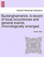 Buckinghamshire. a Record of Local Occurrences and General Events, Chronologically Arranged. Vol. IV.
