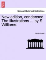 New Edition, Condensed. the Illustrations ... by S. Williams.