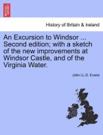 Excursion to Windsor ... Second Edition; With a Sketch of the New Improvements at Windsor Castle, and of the Virginia Water.