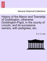 History of the Manor and Township of Doddington, Otherwise Doddington-Pigot, in the County of Lincoln, and Its Successive Owners, with Pedigrees, Etc.