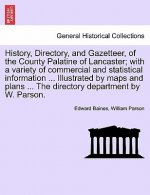 History, Directory, and Gazetteer, of the County Palatine of Lancaster; With a Variety of Commercial and Statistical Information ... Illustrated by Ma