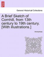 Brief Sketch of Cornhill, from 13th Century to 19th Century. [With Illustrations.]