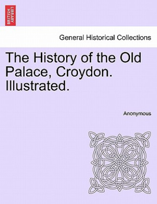 History of the Old Palace, Croydon. Illustrated.