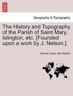 History and Topography of the Parish of Saint Mary, Islington, Etc. [Founded Upon a Work by J. Nelson.]