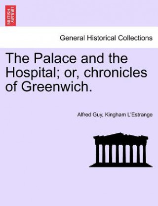 Palace and the Hospital; Or, Chronicles of Greenwich. Vol. I.