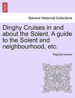 Dinghy Cruises in and about the Solent. a Guide to the Solent and Neighbourhood, Etc.
