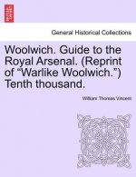 Woolwich. Guide to the Royal Arsenal. (Reprint of Warlike Woolwich.) Tenth Thousand.