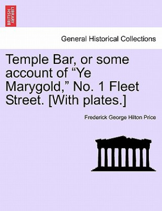 Temple Bar, or Some Account of Ye Marygold, No. 1 Fleet Street. [With Plates.]