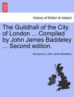 Guildhall of the City of London ... Compiled by John James Baddeley ... Second Edition.