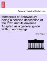 Memorials of Shrewsbury, Being a Concise Description of the Town and Its Environs. Adapted as a General Guide .. with ... Engravings.