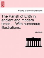 Parish of Erith in Ancient and Modern Times ... with Numerous Illustrations.