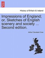 Impressions of England; Or, Sketches of English Scenery and Society ... Third Edition.