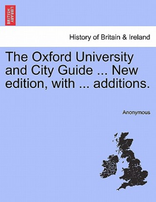 Oxford University and City Guide ... New Edition, with ... Additions.