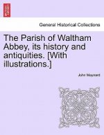 Parish of Waltham Abbey, Its History and Antiquities. [With Illustrations.]