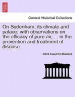 On Sydenham, Its Climate and Palace; With Observations on the Efficacy of Pure Air, ... in the Prevention and Treatment of Disease.