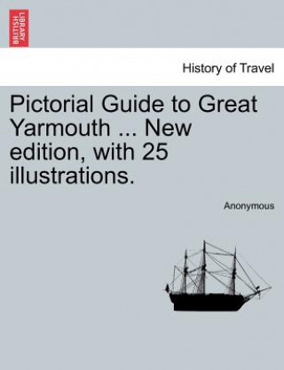 Pictorial Guide to Great Yarmouth ... New Edition, with 25 Illustrations.